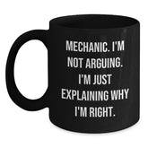 Funny Mechanic Gifts from Friends for Mechanic Men Black Coffee Mug - 'Mechanic I'm Not Arguing I'm Just Explaining Why I'm Right' Christmas Unique Gifts - Main